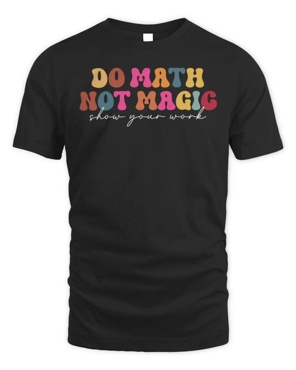 Do Math Not Magic Show Your Work Funny Maths Teacher Student Shirt Unisex Standard T-Shirt black s