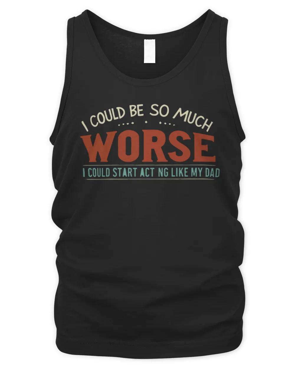 I Could Be So Much Worse I Could Start Acting Like My Dad Long Sleeve T-Shirt Men's Tank Top black s