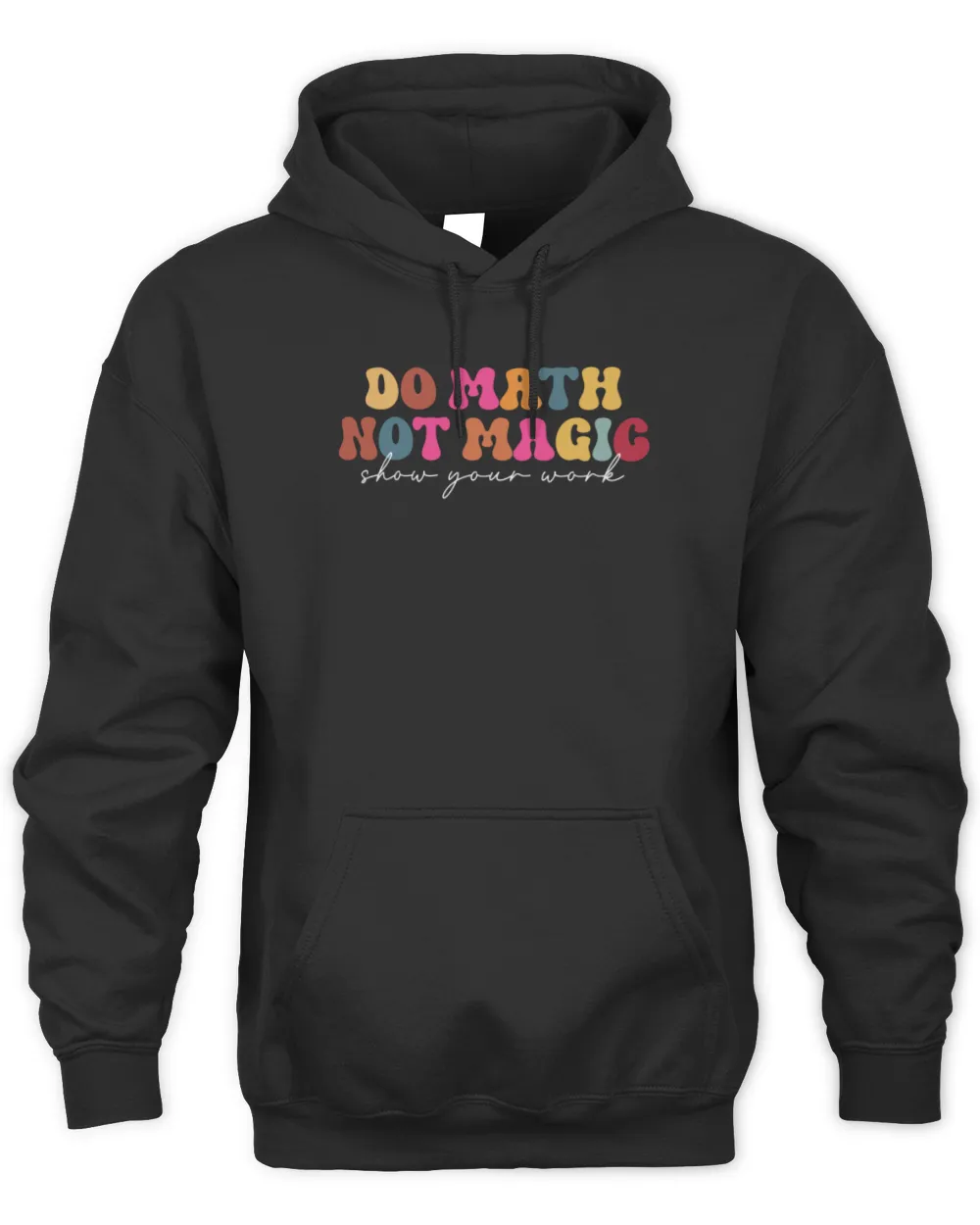 Do Math Not Magic Show Your Work Funny Maths Teacher Student Shirt Unisex Premium Hoodie black s