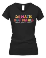 Do Math Not Magic Show Your Work Funny Maths Teacher Student Shirt Women's V-Neck T-Shirt black s