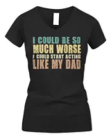 I Could Be So Much Worse I Could Start Acting Like My Dad Shirt Women's V-Neck T-Shirt black s