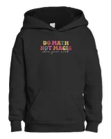 Do Math Not Magic Show Your Work Funny Maths Teacher Student Shirt Kids Pullover Hoodie black xs