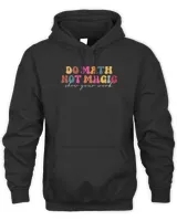 Do Math Not Magic Show Your Work Funny Maths Teacher Student Shirt Unisex Premium Hoodie black s