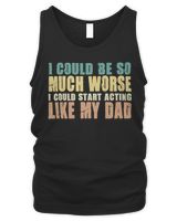 I Could Be So Much Worse I Could Start Acting Like My Dad Shirt Men's Tank Top black s